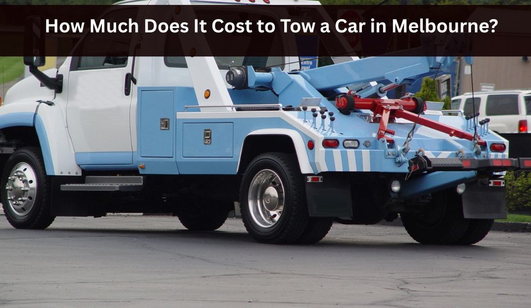 How Much Does It Cost to Tow a Car in Melbourne?