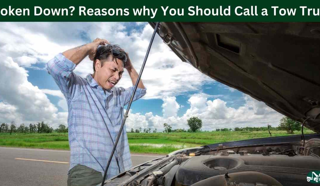 Broken Down - Reasons why You Should Call a Tow Truck