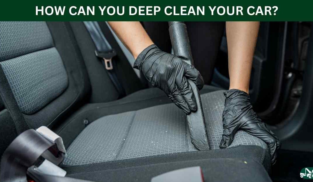 HOW CAN YOU DEEP CLEAN YOUR CAR