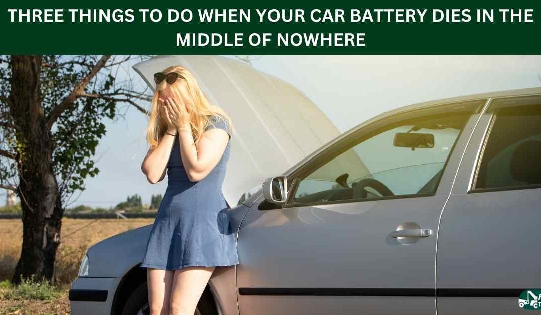 THREE THINGS TO DO WHEN YOUR CAR BATTERY DIES IN THE MIDDLE OF NOWHERE