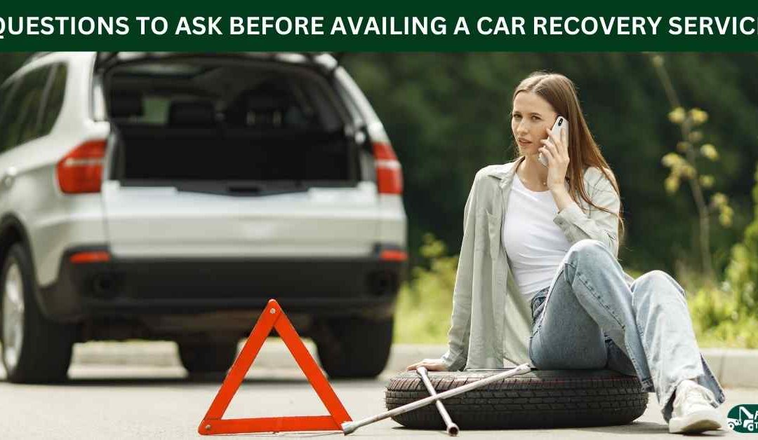 QUESTIONS TO ASK BEFORE AVAILING A CAR RECOVERY SERVICE