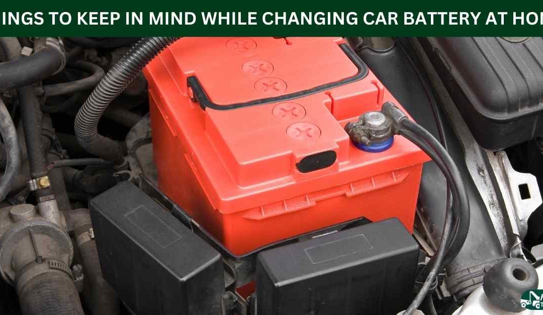 THINGS TO KEEP IN MIND WHILE CHANGING CAR BATTERY AT HOME