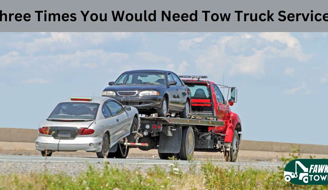 Three Times You Would Need Tow Truck Services