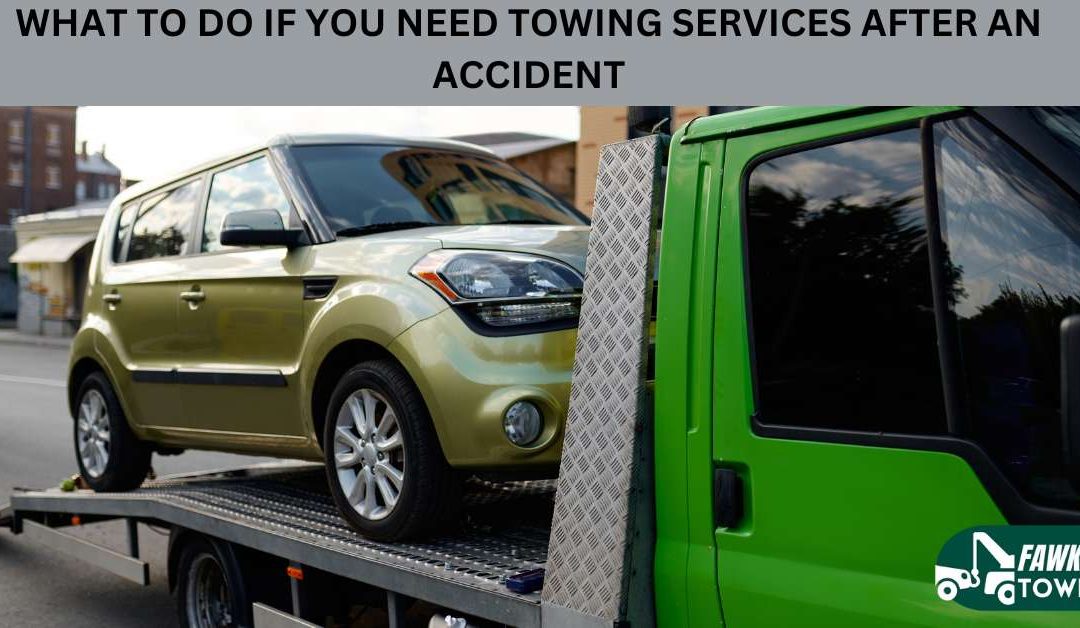 WHAT TO DO IF YOU NEED TOWING SERVICES AFTER AN ACCIDENT