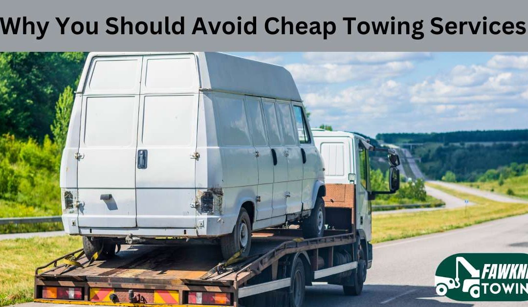 Why You Should Avoid Cheap Towing Services