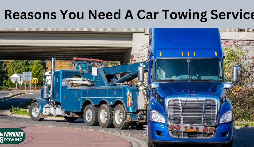 4 Reasons You Need A Car Towing Service