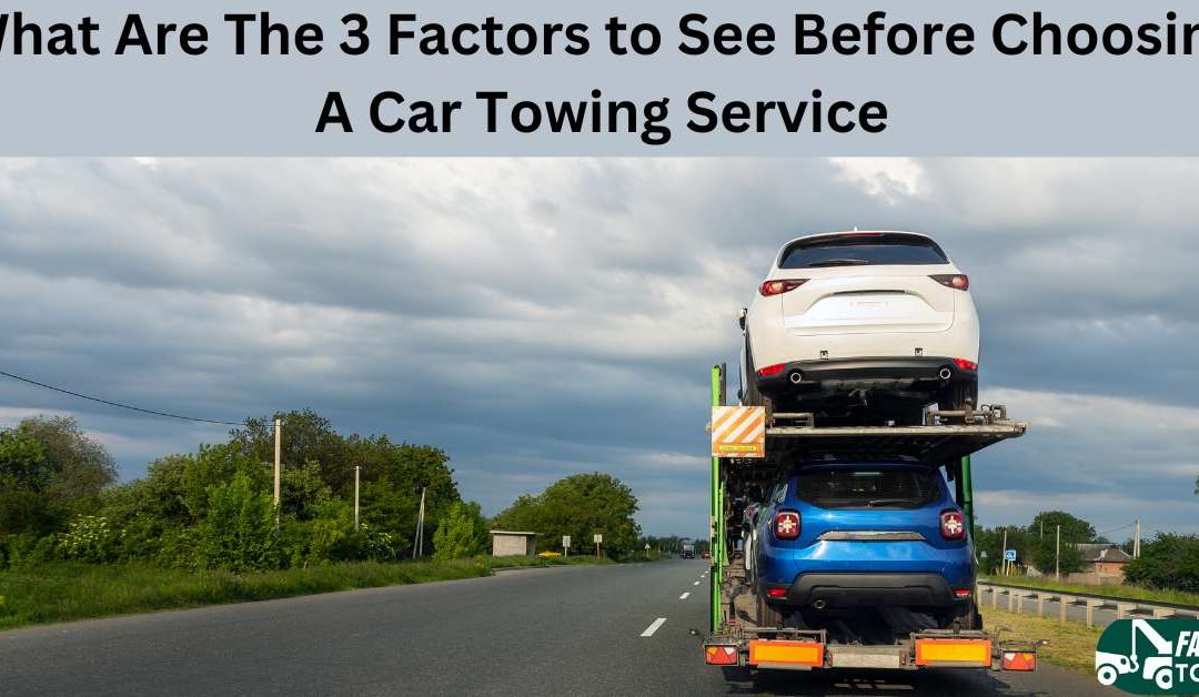 What Are The 3 Factors to See Before Choosing A Car Towing Service