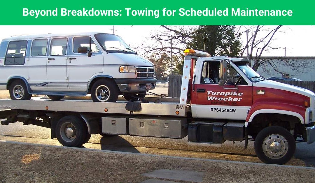 Beyond Breakdowns: Towing for Scheduled Maintenance